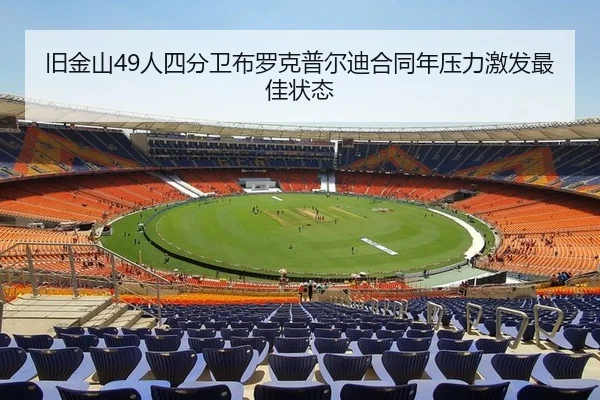 旧金山49人四分卫布罗克普尔迪合同年压力激发最佳状态